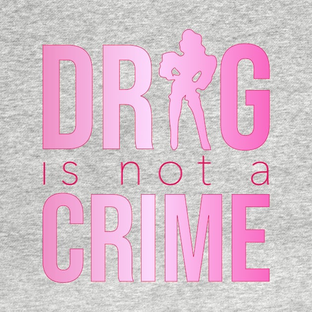 Drag is not a crime (pink) by NickiPostsStuff